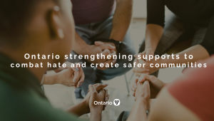 Ontario Strengthening Supports to Combat Hate and Create Safer Communities